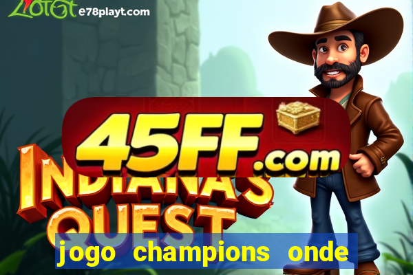 jogo champions onde vai passar